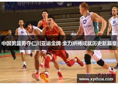 中国男篮勇夺仁川亚运金牌 全力拼搏成就历史新篇章