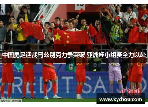 中国男足迎战乌兹别克力争突破 亚洲杯小组赛全力以赴