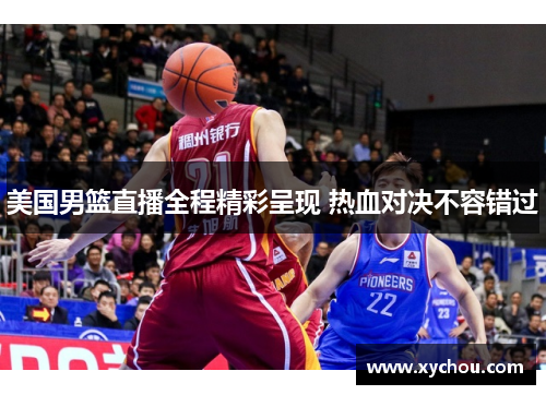 美国男篮直播全程精彩呈现 热血对决不容错过
